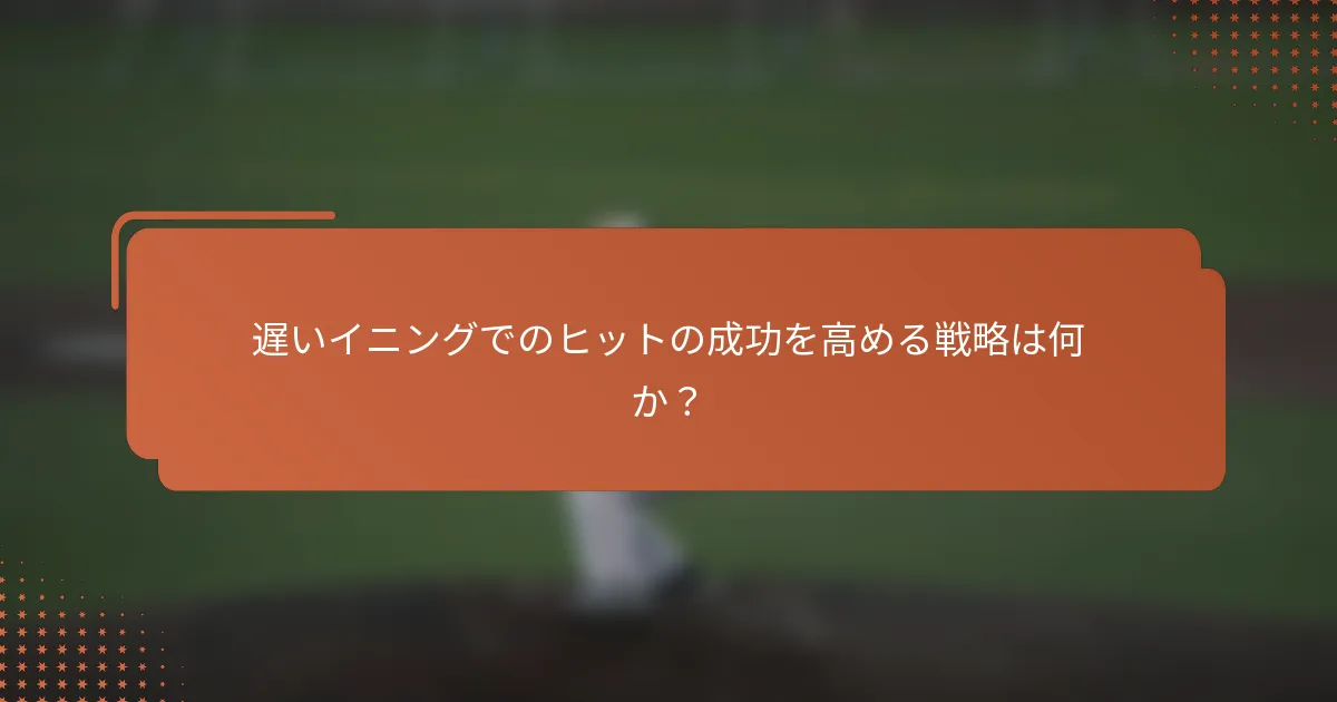 遅いイニングでのヒットの成功を高める戦略は何か?