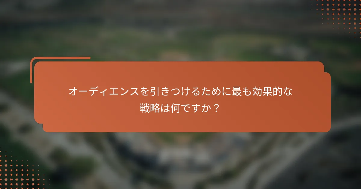 オーディエンスを引きつけるために最も効果的な戦略は何ですか？