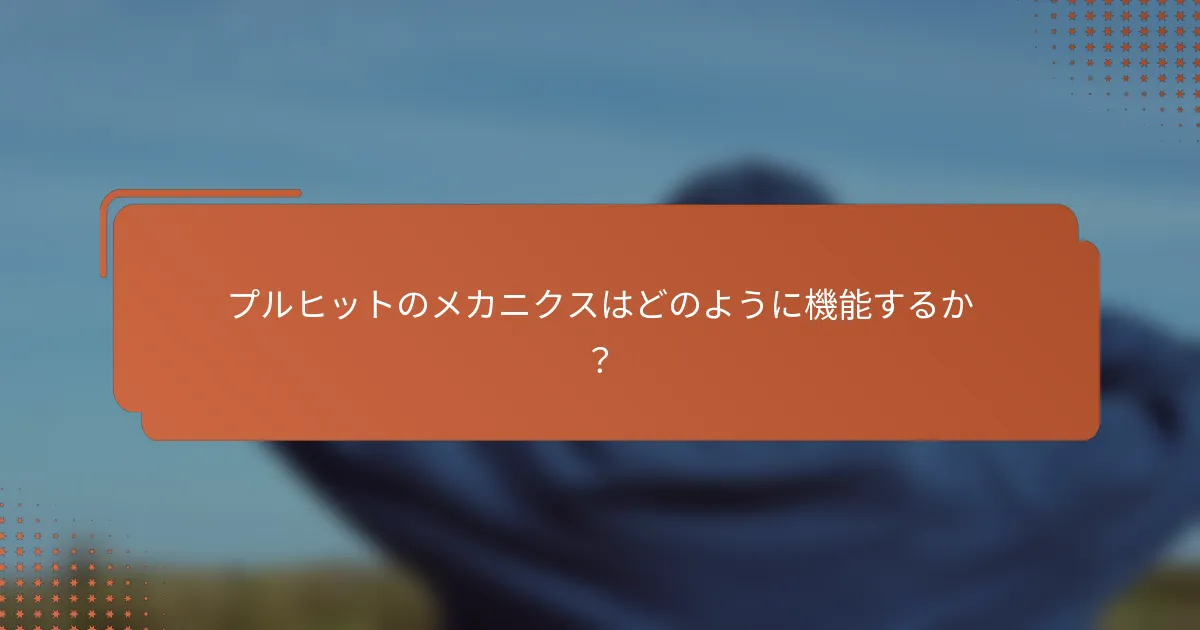 プルヒットのメカニクスはどのように機能するか？