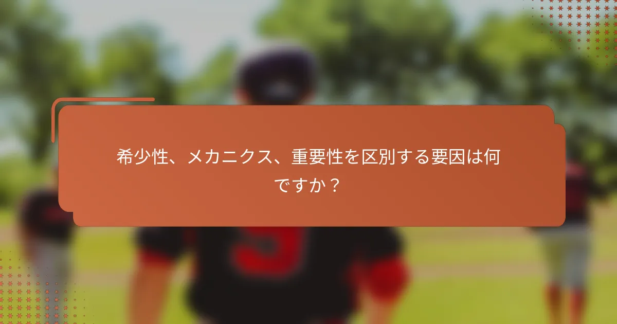 希少性、メカニクス、重要性を区別する要因は何ですか？